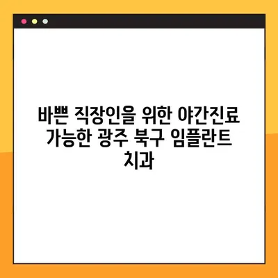 광주 북구 야간진료 가능한 임플란트 치과 찾기| 추천 & 비교 가이드 | 임플란트, 야간진료, 광주 북구, 치과 추천