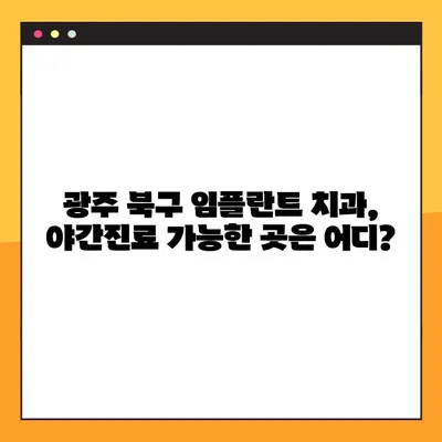 광주 북구 야간진료 가능한 임플란트 치과 찾기| 추천 & 비교 가이드 | 임플란트, 야간진료, 광주 북구, 치과 추천