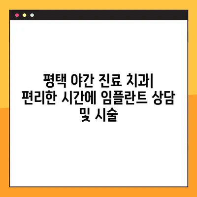 평택 야간 진료 치과에서 빠르게 임플란트 받는 방법 | 신속한 임플란트, 야간 진료, 평택 치과