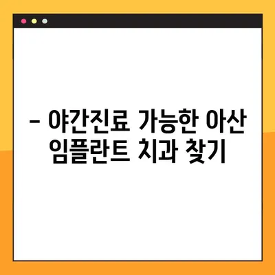 아산 야간치과 임플란트 진료| 꼭 확인해야 할 5가지 필수 정보 | 야간진료, 임플란트, 치과, 아산, 정보