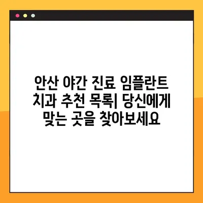 안산 야간 진료 가능한 임플란트 치과 찾기| 추천 목록 및 진료 정보 | 임플란트, 야간 진료, 안산 치과