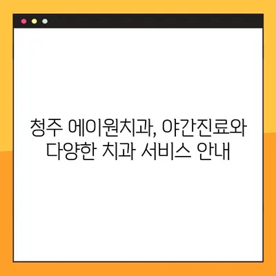 청주 에이원치과 야간진료, 다양한 치과 서비스 안내 | 편리한 야간 진료, 폭넓은 치과 진료