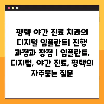 평택 야간 진료 치과의 디지털 임플란트| 진행 과정과 장점 | 임플란트, 디지털, 야간 진료, 평택