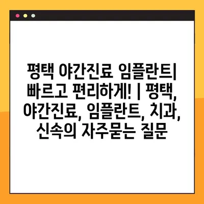 평택 야간진료 임플란트| 빠르고 편리하게! | 평택, 야간진료, 임플란트, 치과, 신속