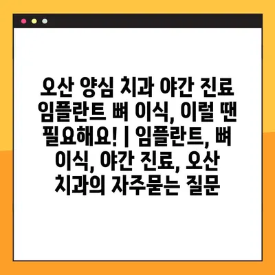 오산 양심 치과 야간 진료 임플란트 뼈 이식, 이럴 땐 필요해요! | 임플란트, 뼈 이식, 야간 진료, 오산 치과