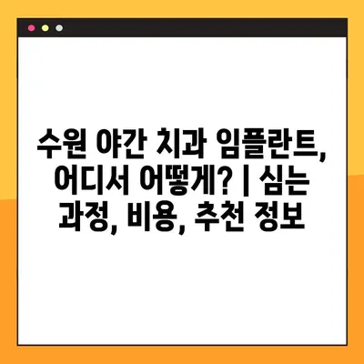수원 야간 치과 임플란트, 어디서 어떻게? | 심는 과정, 비용, 추천 정보