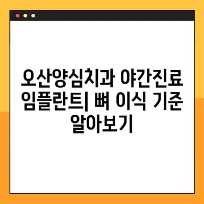 오산양심치과 야간진료 임플란트| 뼈 이식 기준 알아보기 | 임플란트, 뼈이식, 오산치과, 야간진료