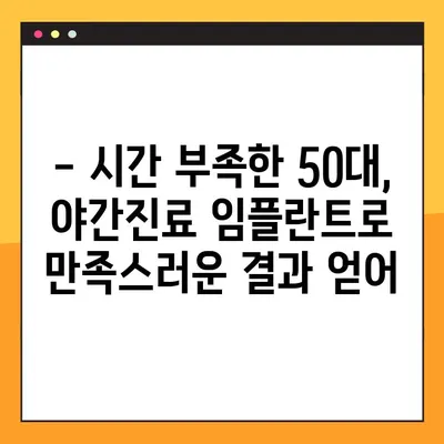 청주 임플란트 야간진료| 50대 환자분의 경험 공유 | 임플란트, 야간진료, 청주 치과, 50대, 후기