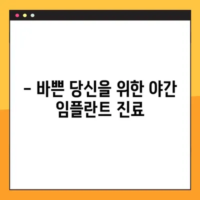 야간 임플란트, 부담 없이 편안하게! | 서울 강남, 야간 진료, 임플란트 비용, 당일 수술