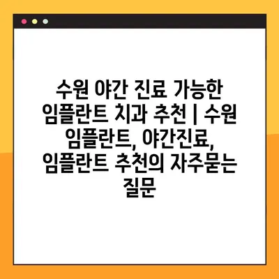 수원 야간 진료 가능한 임플란트 치과 추천 | 수원 임플란트, 야간진료, 임플란트 추천