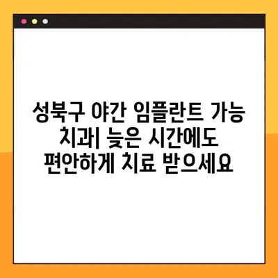 성북구 야간 임플란트 가능 치과| 늦은 시간에도 편안하게 치료 받으세요 | 임플란트, 야간진료, 성북구 치과