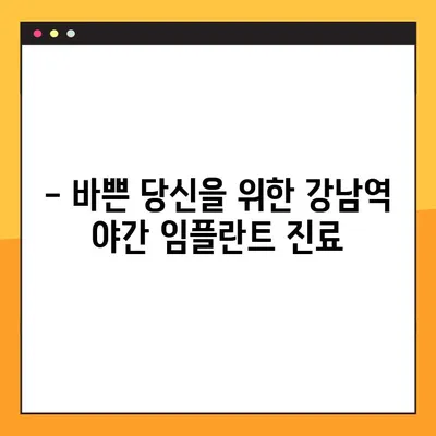 강남역 야간 진료 임플란트| 부담 없는 치료, 지금 바로 시작하세요! | 임플란트 가격, 후기, 비용, 추천
