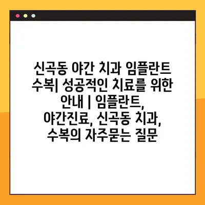 신곡동 야간 치과 임플란트 수복| 성공적인 치료를 위한 안내 | 임플란트, 야간진료, 신곡동 치과, 수복