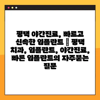 평택 야간진료, 빠르고 신속한 임플란트 | 평택 치과, 임플란트, 야간진료, 빠른 임플란트