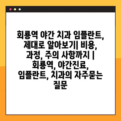 회룡역 야간 치과 임플란트, 제대로 알아보기| 비용, 과정, 주의 사항까지 | 회룡역, 야간진료, 임플란트, 치과