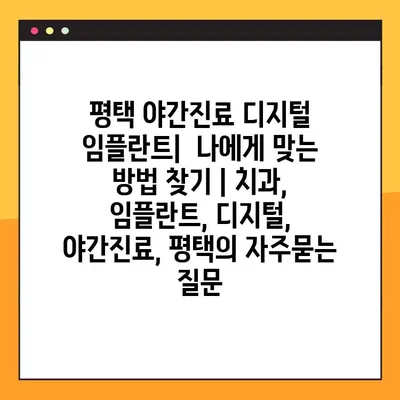 평택 야간진료 디지털 임플란트|  나에게 맞는 방법 찾기 | 치과, 임플란트, 디지털, 야간진료, 평택