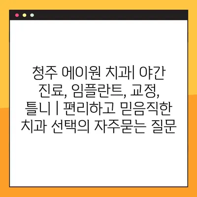 청주 에이원 치과| 야간 진료, 임플란트, 교정, 틀니 | 편리하고 믿음직한 치과 선택