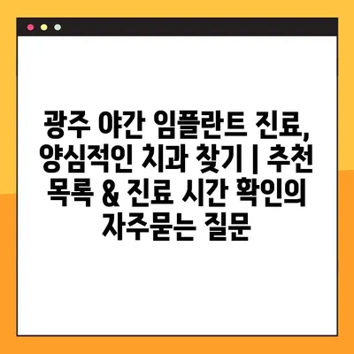 광주 야간 임플란트 진료, 양심적인 치과 찾기 | 추천 목록 & 진료 시간 확인