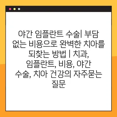 야간 임플란트 수술| 부담 없는 비용으로 완벽한 치아를 되찾는 방법 | 치과, 임플란트, 비용, 야간 수술, 치아 건강