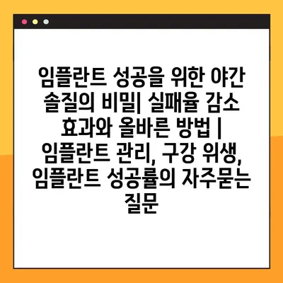 임플란트 성공을 위한 야간 솔질의 비밀| 실패율 감소 효과와 올바른 방법 | 임플란트 관리, 구강 위생, 임플란트 성공률