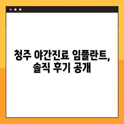 청주 야간진료 임플란트, 50대 환자의 솔직 후기 | 청주 임플란트, 야간진료, 50대, 후기, 치과