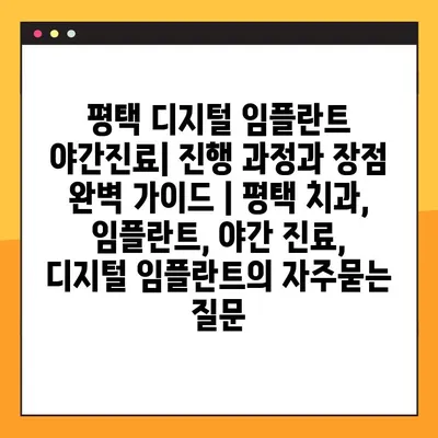 평택 디지털 임플란트 야간진료| 진행 과정과 장점 완벽 가이드 | 평택 치과, 임플란트, 야간 진료, 디지털 임플란트