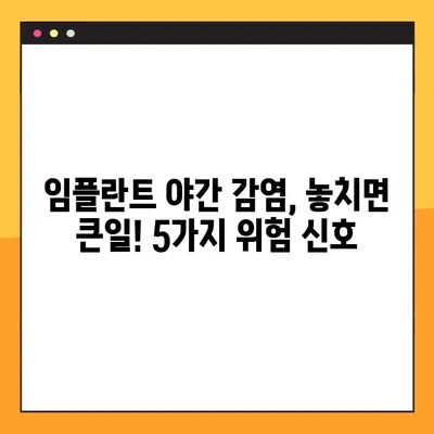 임플란트 야간 감염| 무시하면 안 되는 5가지 경고 신호 | 치과, 감염 증상, 치료, 예방