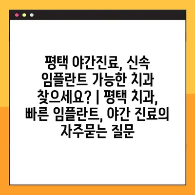 평택 야간진료, 신속 임플란트 가능한 치과 찾으세요? | 평택 치과, 빠른 임플란트, 야간 진료