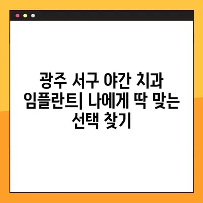 광주 서구 야간 치과 임플란트 추천 가이드| 나에게 맞는 최적의 선택 | 임플란트 종류, 비용, 후기, 추천 치과