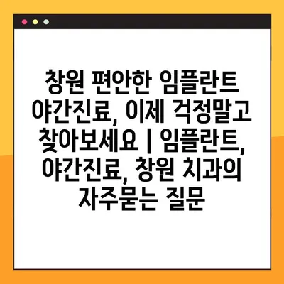 창원 편안한 임플란트 야간진료, 이제 걱정말고 찾아보세요 | 임플란트, 야간진료, 창원 치과