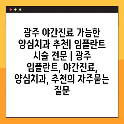 광주 야간진료 가능한 양심치과 추천| 임플란트 시술 전문 | 광주 임플란트, 야간진료, 양심치과, 추천