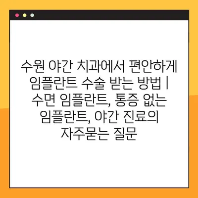 수원 야간 치과에서 편안하게 임플란트 수술 받는 방법 | 수면 임플란트, 통증 없는 임플란트, 야간 진료
