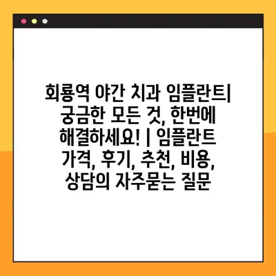회룡역 야간 치과 임플란트| 궁금한 모든 것, 한번에 해결하세요! | 임플란트 가격, 후기, 추천, 비용, 상담