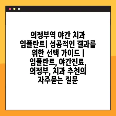 의정부역 야간 치과 임플란트| 성공적인 결과를 위한 선택 가이드 | 임플란트, 야간진료, 의정부, 치과 추천
