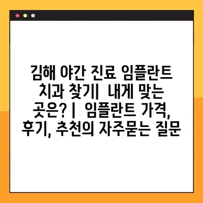 김해 야간 진료 임플란트 치과 찾기|  내게 맞는 곳은? |  임플란트 가격, 후기, 추천