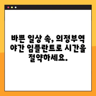 의정부역 야간 임플란트, 시간 부족을 해결하는 효율적인 선택 | 의정부, 야간진료, 임플란트, 효율성, 시간 절약