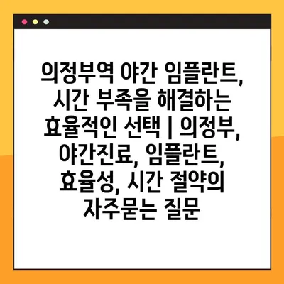 의정부역 야간 임플란트, 시간 부족을 해결하는 효율적인 선택 | 의정부, 야간진료, 임플란트, 효율성, 시간 절약