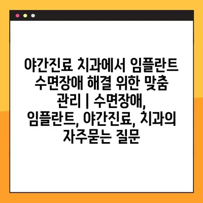 야간진료 치과에서 임플란트 수면장애 해결 위한 맞춤 관리 | 수면장애, 임플란트, 야간진료, 치과