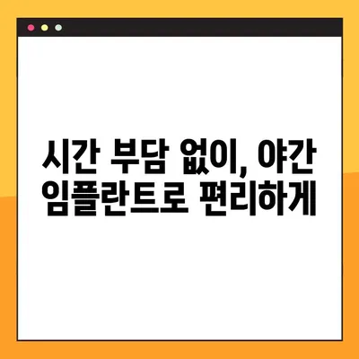 야간 임플란트 수술, 이제 부담 없이 편안하게 | 시간, 비용, 통증까지 해결하는 맞춤 치료