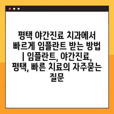 평택 야간진료 치과에서 빠르게 임플란트 받는 방법 | 임플란트, 야간진료, 평택, 빠른 치료