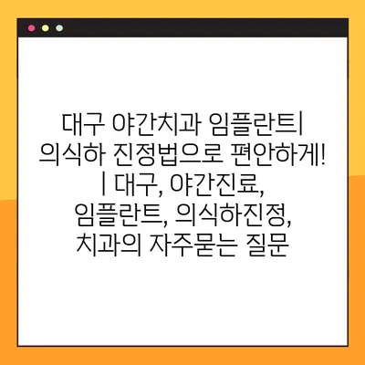 대구 야간치과 임플란트| 의식하 진정법으로 편안하게! | 대구, 야간진료, 임플란트, 의식하진정, 치과
