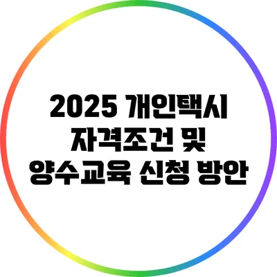 2025 개인택시 자격조건 및 양수교육 신청 방안