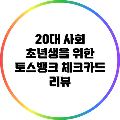 20대 사회 초년생을 위한 토스뱅크 체크카드 리뷰