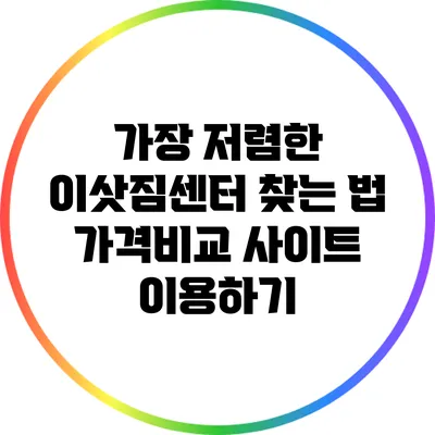 가장 저렴한 이삿짐센터 찾는 법: 가격비교 사이트 이용하기