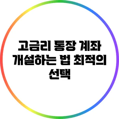 고금리 통장 계좌 개설하는 법: 최적의 선택