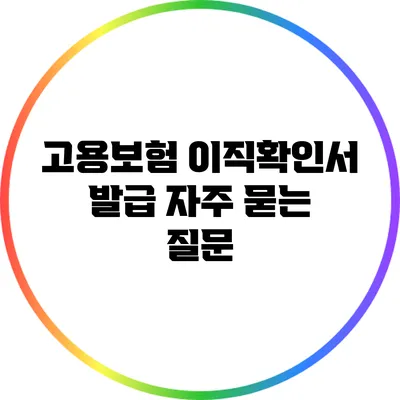 고용보험 이직확인서 발급: 자주 묻는 질문