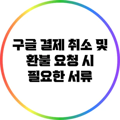 구글 결제 취소 및 환불 요청 시 필요한 서류