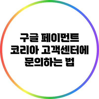 구글 페이먼트 코리아 고객센터에 문의하는 법