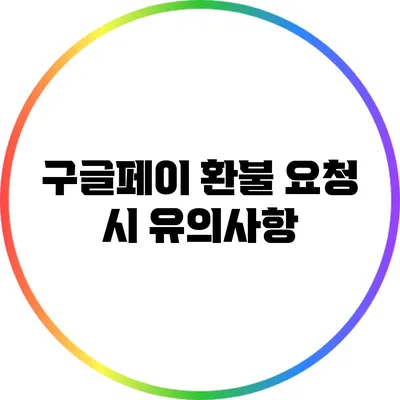 구글페이 환불 요청 시 유의사항