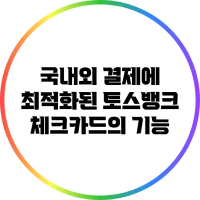국내외 결제에 최적화된 토스뱅크 체크카드의 기능